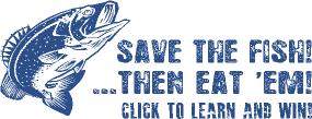 Save the Fish ... Then Eat 'Em! Save the Fish ... Then Eat 'Em!